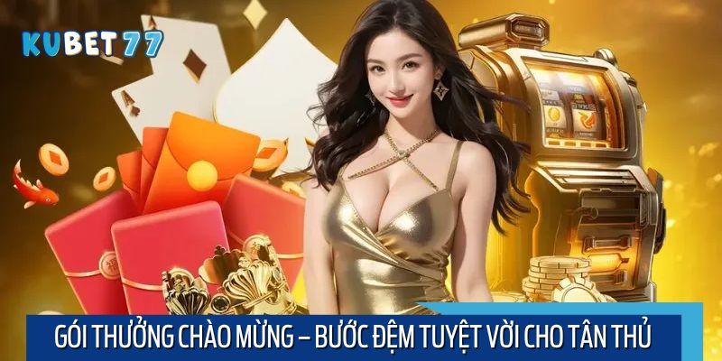 Gói thưởng chào mừng là ưu đãi đáng giá nhất cho người chơi mới