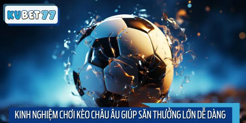 Kinh nghiệm chơi kèo châu Âu giúp săn thưởng lớn dễ dàng
