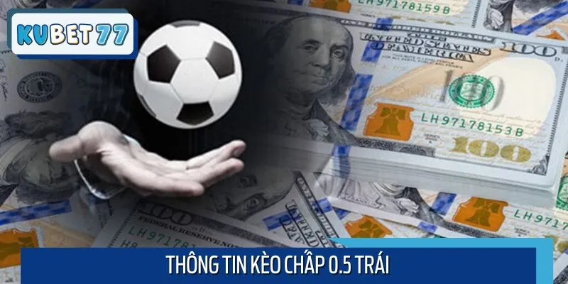 Thông tin cơ bản giúp bạn hiểu kèo chấp 0.5