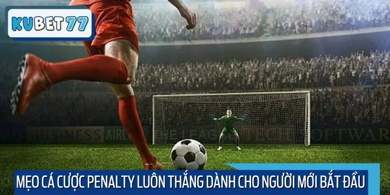 Mẹo cá cược Penalty luôn thắng dành cho người mới bắt đầu