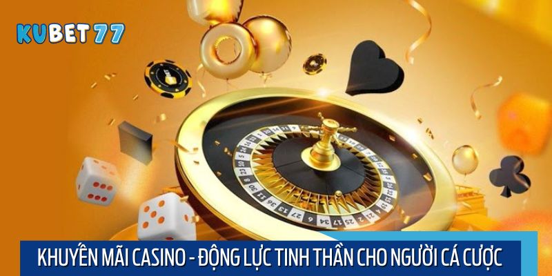 Khuyến mãi casino - món quà hấp dẫn không thể bỏ qua tại nhà cái