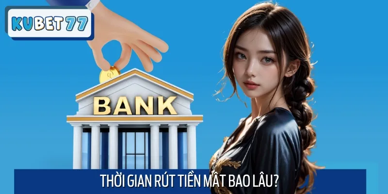 Thời gian xử lý rút tiền tại Kubet77 luôn được nhiều người quan tâm