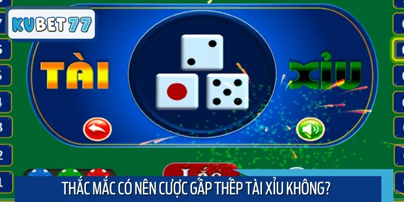 Khi nào nên cược gấp thếp Tài Xỉu là thông tin anh em cần nắm