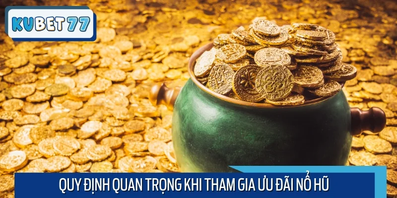 Tổng hợp các quy định quan trọng khi tham gia ưu đãi nổ hũ