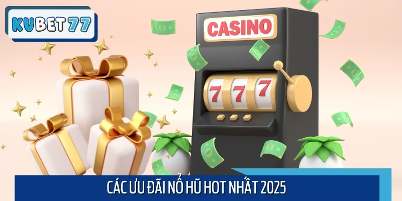 Các ưu đãi nổ hũ hot nhất 2025 không thể bỏ lỡ
